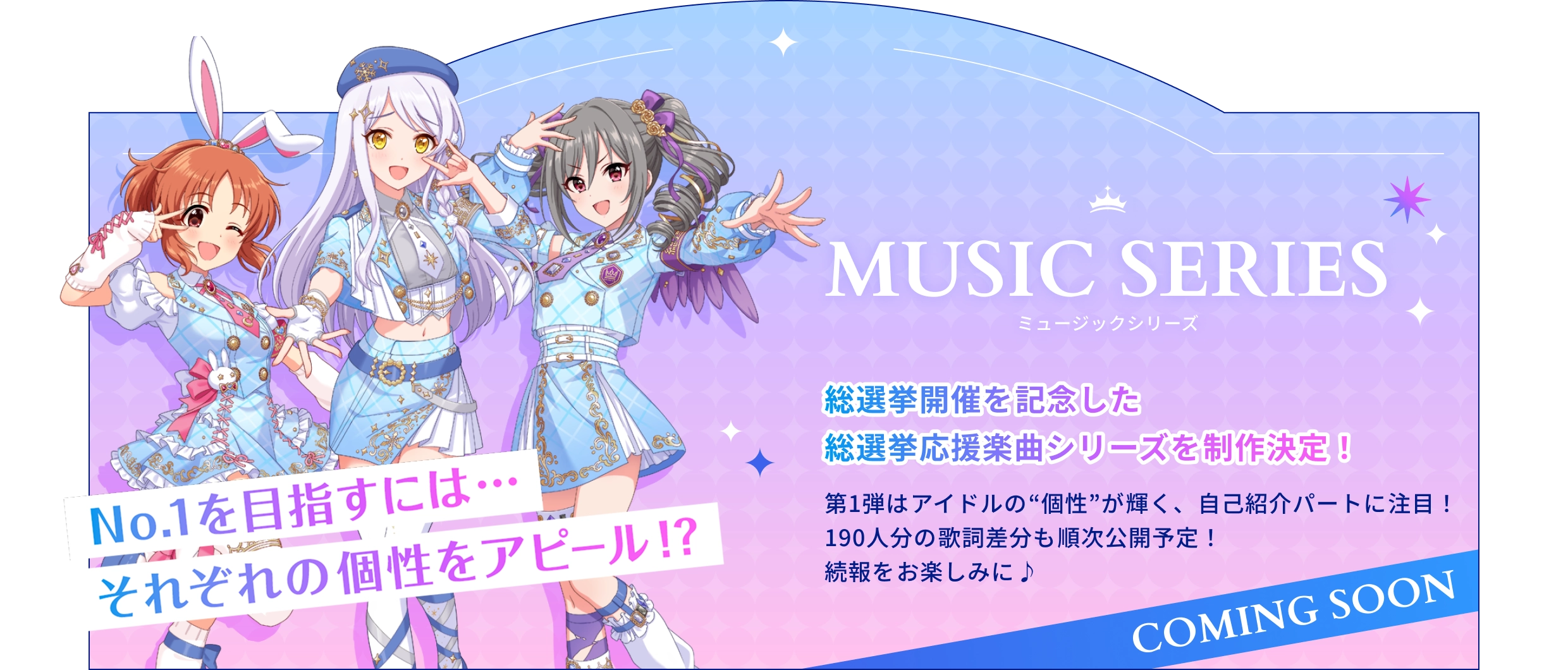 MUSIC SERIES ミュージックシリーズ - 総選挙開催を記念した総選挙応援楽曲シリーズを制作決定！ 第1弾はアイドルの“個性”が輝く、自己紹介パートに注目！190人分の歌詞差分も順次公開予定！続報をお楽しみに♪