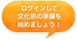 ログインして文化祭の準備を始めましょう!