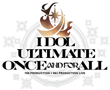 765 PRODUCTION × 961 PRODUCTION IDOL ULTIMATE ONCE AND FOR ALL