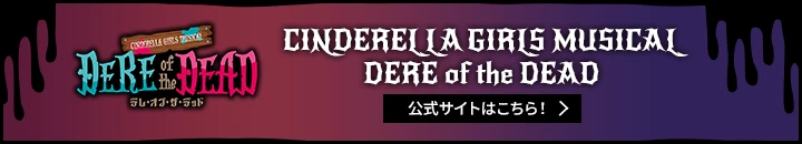 CINDERELLA GIRLS MUSICAL DERE of the DEAD 公式サイトはこちら！