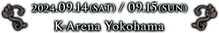 2024.09.14(Sat) / 09.15(Sun)　K-Arena Yokohama