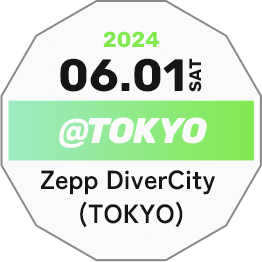 2024.06.01 SAT @TOKYO Zepp DiverCity Tokyo