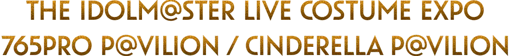 THE IDOLM@STER LIVE COSTUME EXPO CINDERELLA P@VILION 765PRO P@VILION / CINDERELLA P@VILION