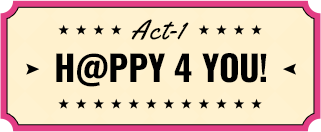 Act-1 H@PPY 4 YOU!