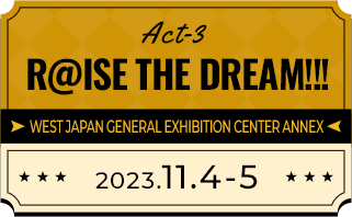 Act-3 R@ISE THE DREAM!!! WEST JAPAN GENERAL EXHIBITION CENTER ANNEX 2023.11.4-5