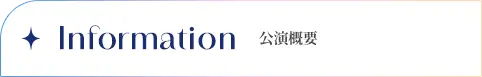 Information　公演概要