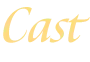 CAST