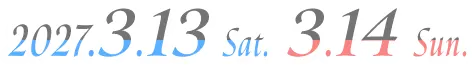 2027.3.13 Sat. 3.14 Sun.
